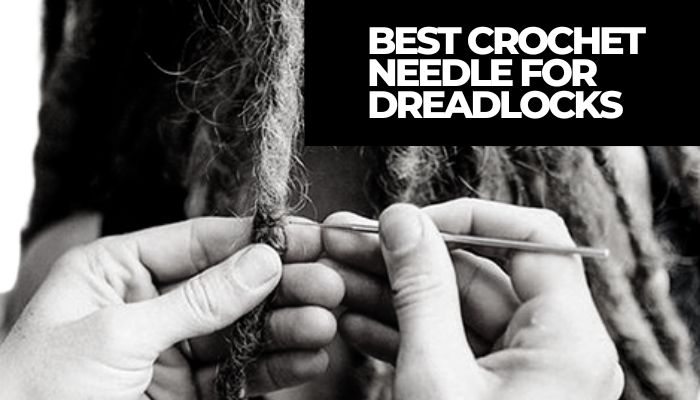 Best Crochet Needle for Dreadlocks