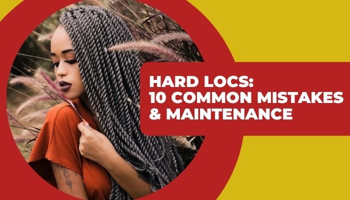 Hard Locs: 10 Common Mistakes & Maintenance Tips for Soft Locs