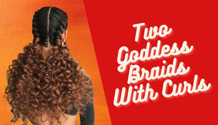 Two Goddess Braids With Curls Everything You Need to Know!