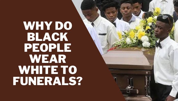 Why Do Black People Wear White to Funerals?