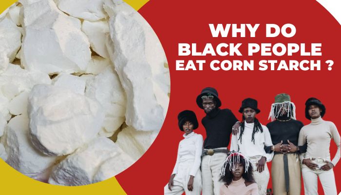 Why Do Black People EaT CORN StArch ?